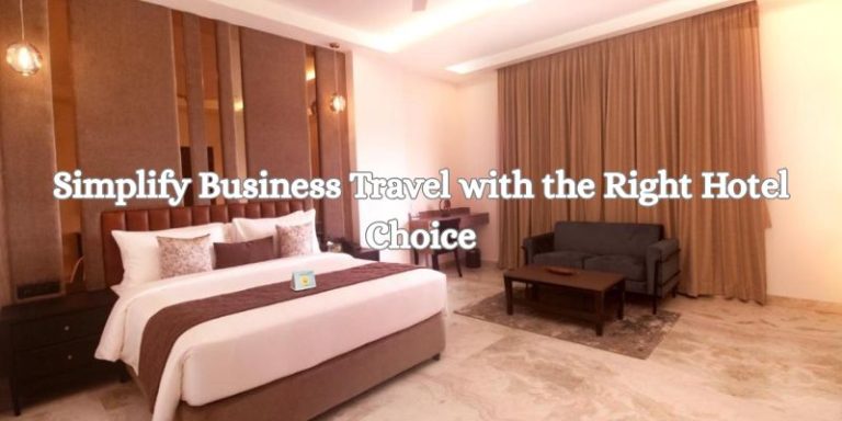 Simplify Business Travel with the Right Hotel Choice